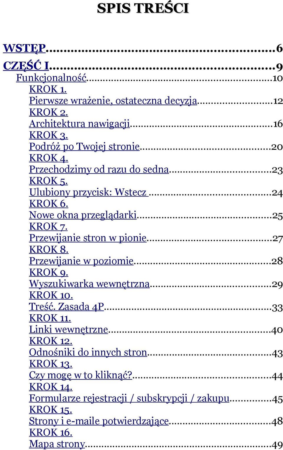 ..27 KROK 8. Przewijanie w poziomie...28 KROK 9. Wyszukiwarka wewnętrzna...29 KROK 10. Treść. Zasada 4P...33 KROK 11. Linki wewnętrzne...40 KROK 12.