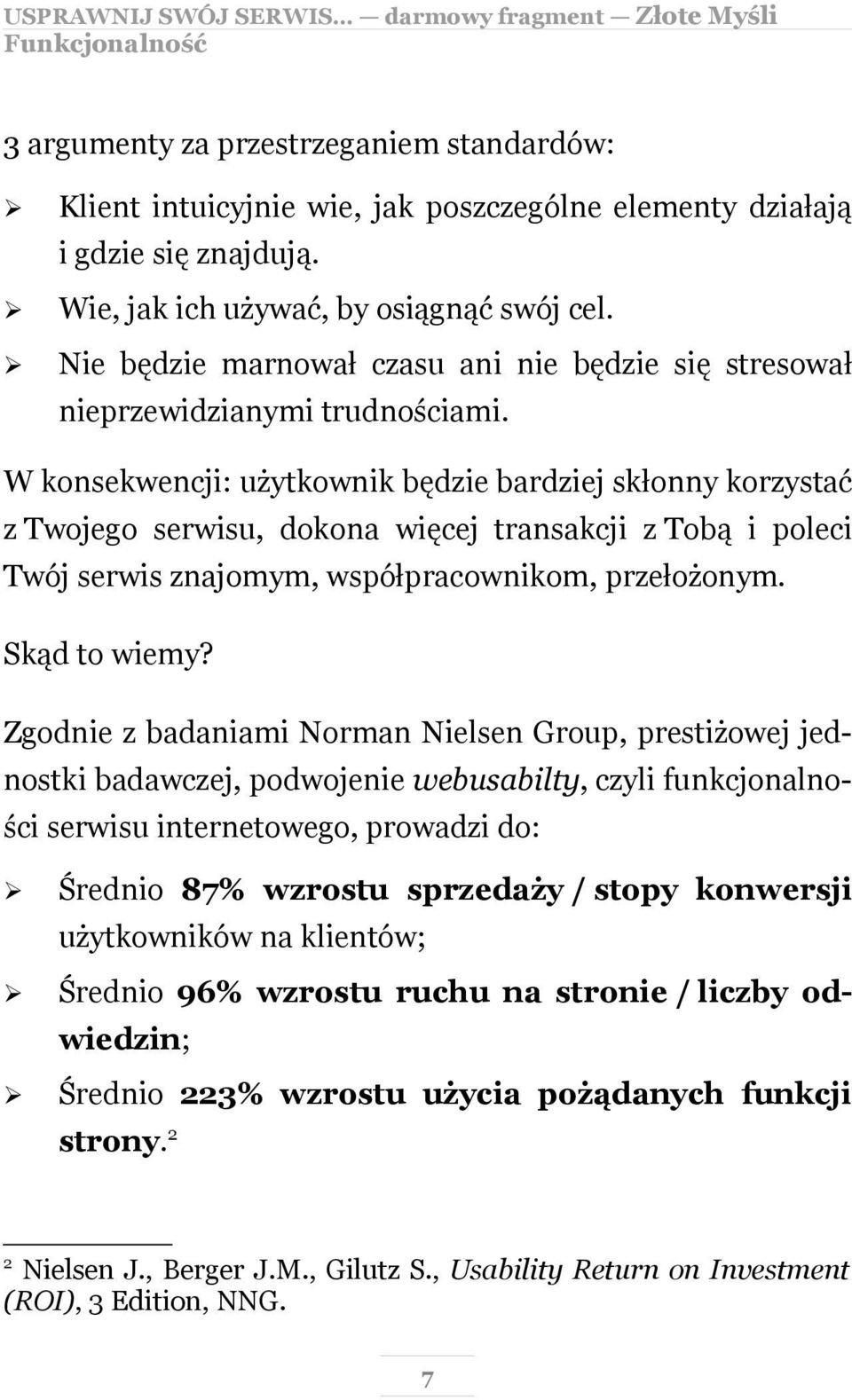 W konsekwencji: użytkownik będzie bardziej skłonny korzystać z Twojego serwisu, dokona więcej transakcji z Tobą i poleci Twój serwis znajomym, współpracownikom, przełożonym. Skąd to wiemy?