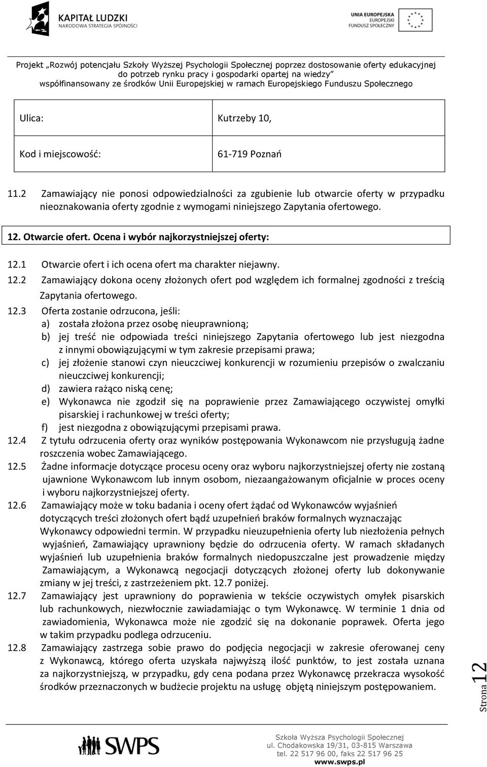 Ocena i wybór najkorzystniejszej oferty: 12.1 Otwarcie ofert i ich ocena ofert ma charakter niejawny. 12.2 Zamawiający dokona oceny złożonych ofert pod względem ich formalnej zgodności z treścią Zapytania ofertowego.