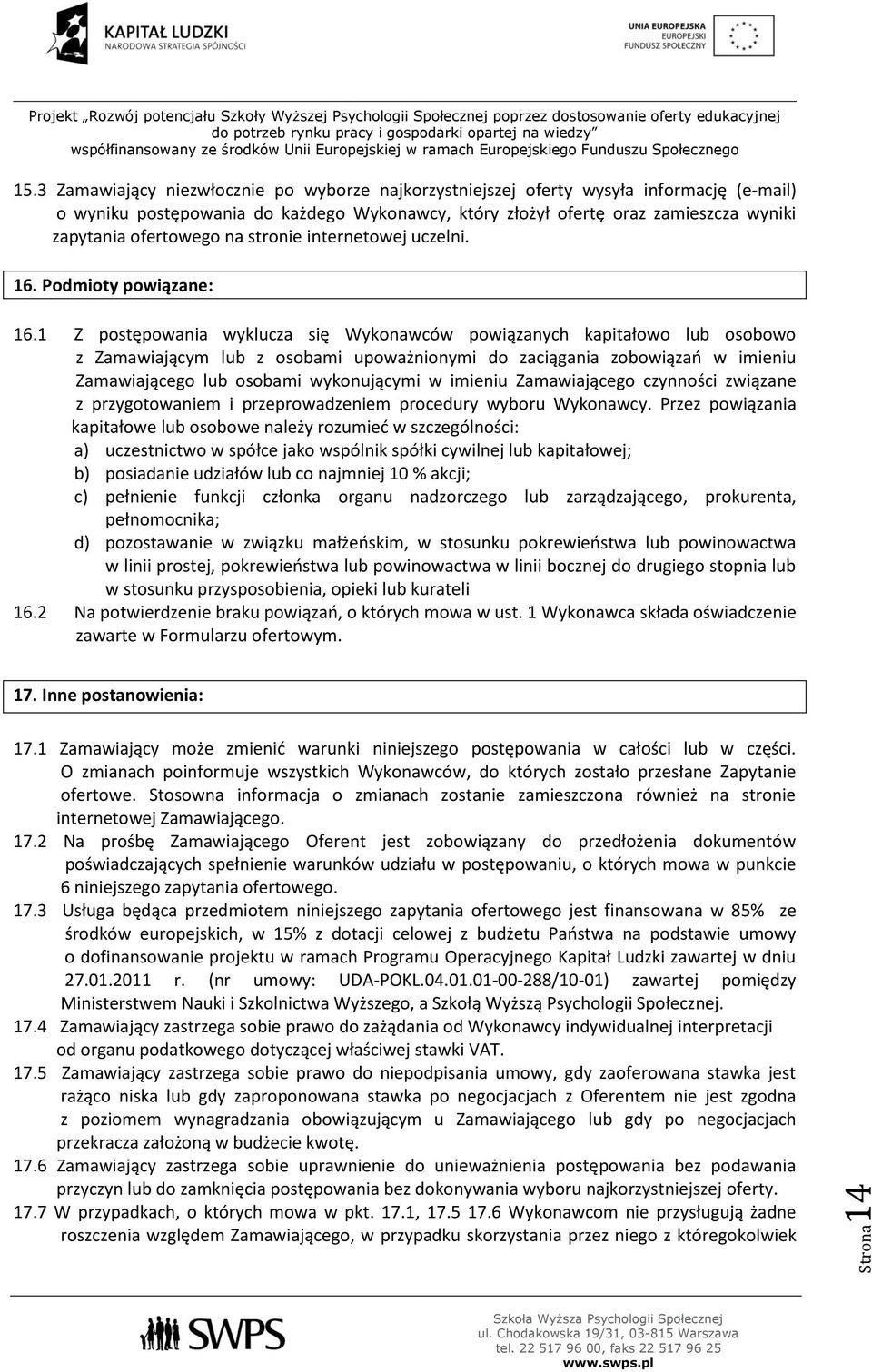 1 Z postępowania wyklucza się Wykonawców powiązanych kapitałowo lub osobowo z Zamawiającym lub z osobami upoważnionymi do zaciągania zobowiązań w imieniu Zamawiającego lub osobami wykonującymi w