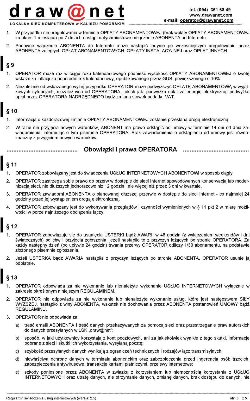 OPERATOR może raz w ciągu roku kalendarzowego podnieść wysokość OPŁATY ABONAMENTOWEJ o kwotę wskaźnika inflacji za poprzedni rok kalendarzowy, opublikowanego przez GUS, powiększonego o 10%. 2.