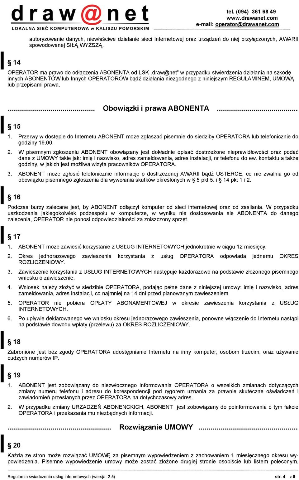 UMOWĄ lub przepisami prawa.... Obowiązki i prawa ABONENTA... 15 1. Przerwy w dostępie do Internetu ABONENT może zgłaszać pisemnie do siedziby OPERATORA lub telefonicznie do godziny 19.00. 2.