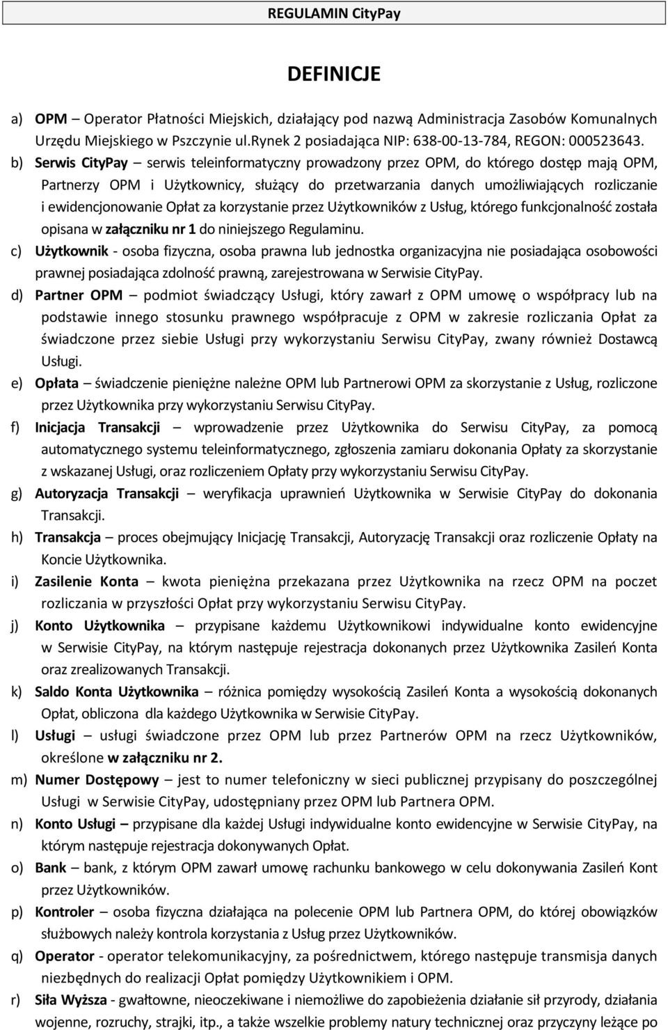 b) Serwis CityPay serwis teleinformatyczny prowadzony przez OPM, do którego dostęp mają OPM, Partnerzy OPM i Użytkownicy, służący do przetwarzania danych umożliwiających rozliczanie i