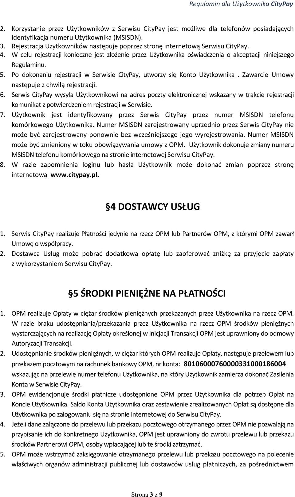 Po dokonaniu rejestracji w Serwisie CityPay, utworzy się Konto Użytkownika. Zawarcie Umowy następuje z chwilą rejestracji. 6.