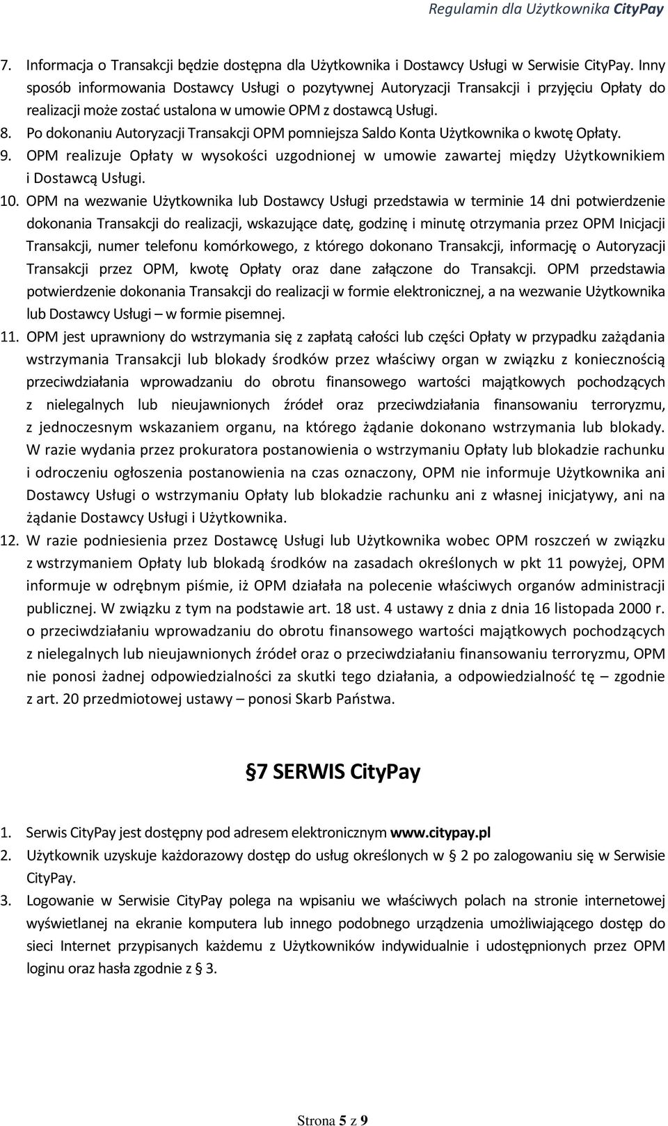 Po dokonaniu Autoryzacji Transakcji OPM pomniejsza Saldo Konta Użytkownika o kwotę Opłaty. 9. OPM realizuje Opłaty w wysokości uzgodnionej w umowie zawartej między Użytkownikiem i Dostawcą Usługi. 10.