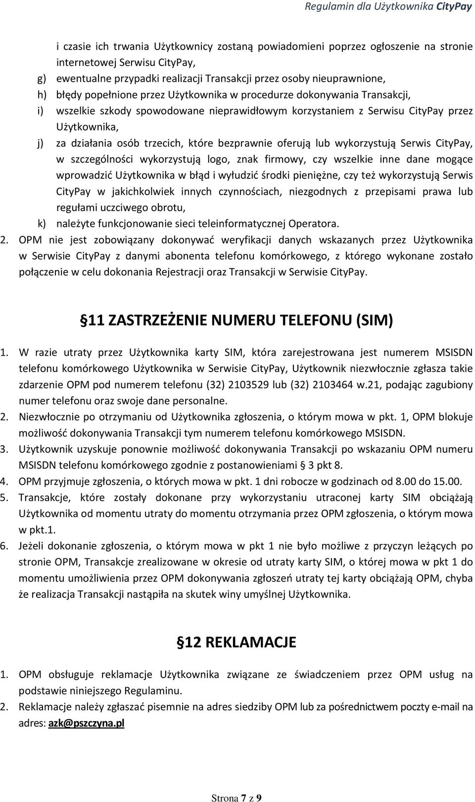 bezprawnie oferują lub wykorzystują Serwis CityPay, w szczególności wykorzystują logo, znak firmowy, czy wszelkie inne dane mogące wprowadzić Użytkownika w błąd i wyłudzić środki pieniężne, czy też