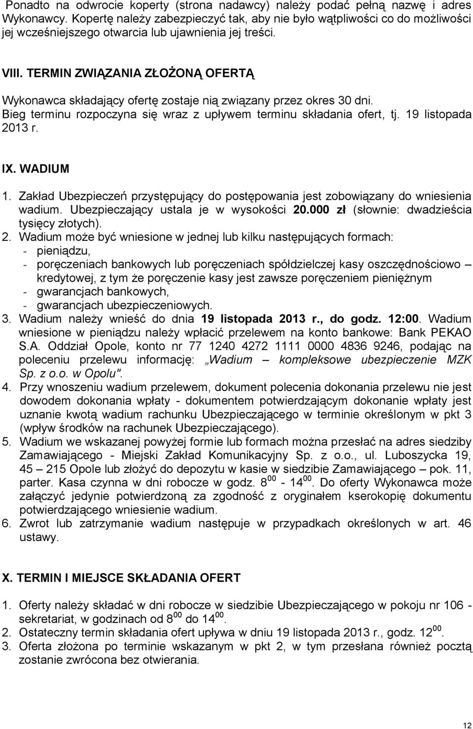 TERMIN ZWIĄZANIA ZŁOŻONĄ OFERTĄ Wykonawca składający ofertę zostaje nią związany przez okres 30 dni. Bieg terminu rozpoczyna się wraz z upływem terminu składania ofert, tj. 19 listopada 2013 r. IX.