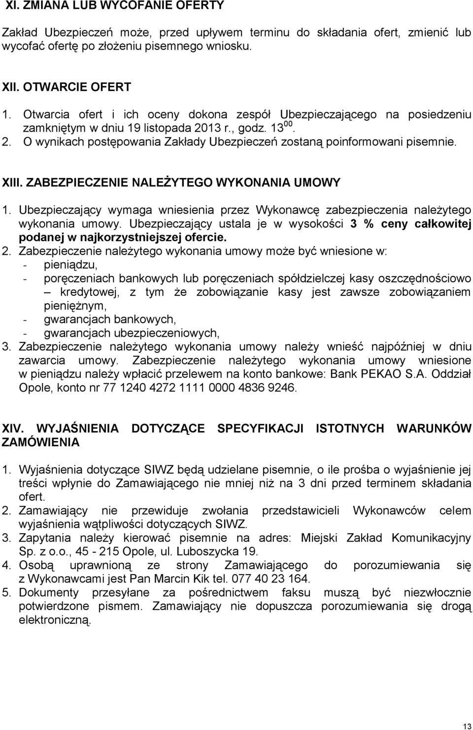 XIII. ZABEZPIECZENIE NALEŻYTEGO WYKONANIA UMOWY 1. Ubezpieczający wymaga wniesienia przez Wykonawcę zabezpieczenia należytego wykonania umowy.