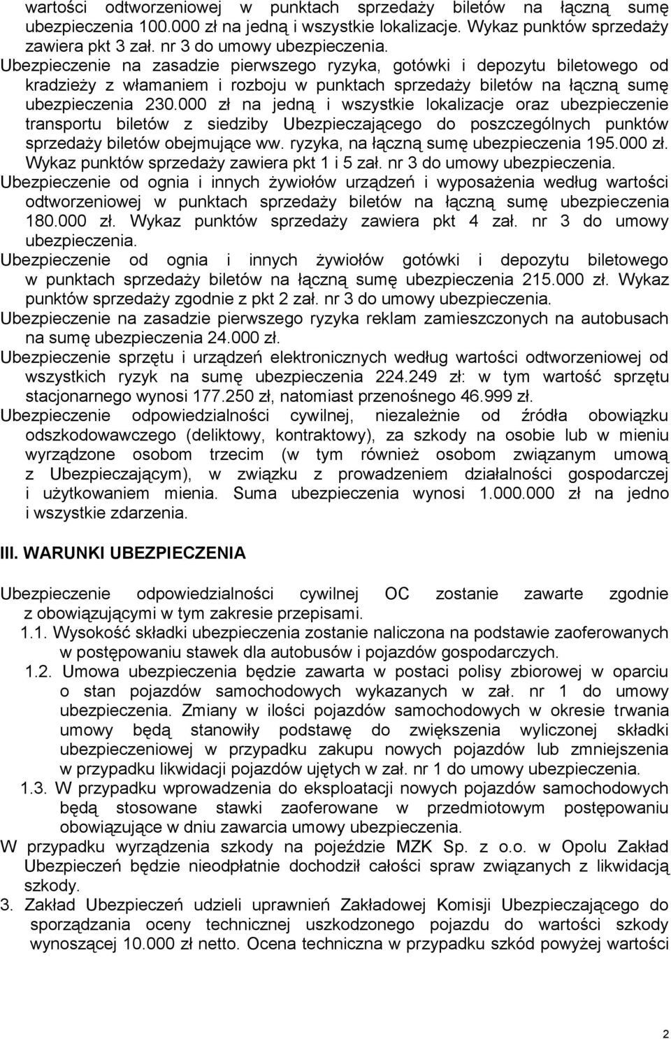 000 zł na jedną i wszystkie lokalizacje oraz ubezpieczenie transportu biletów z siedziby Ubezpieczającego do poszczególnych punktów sprzedaży biletów obejmujące ww.