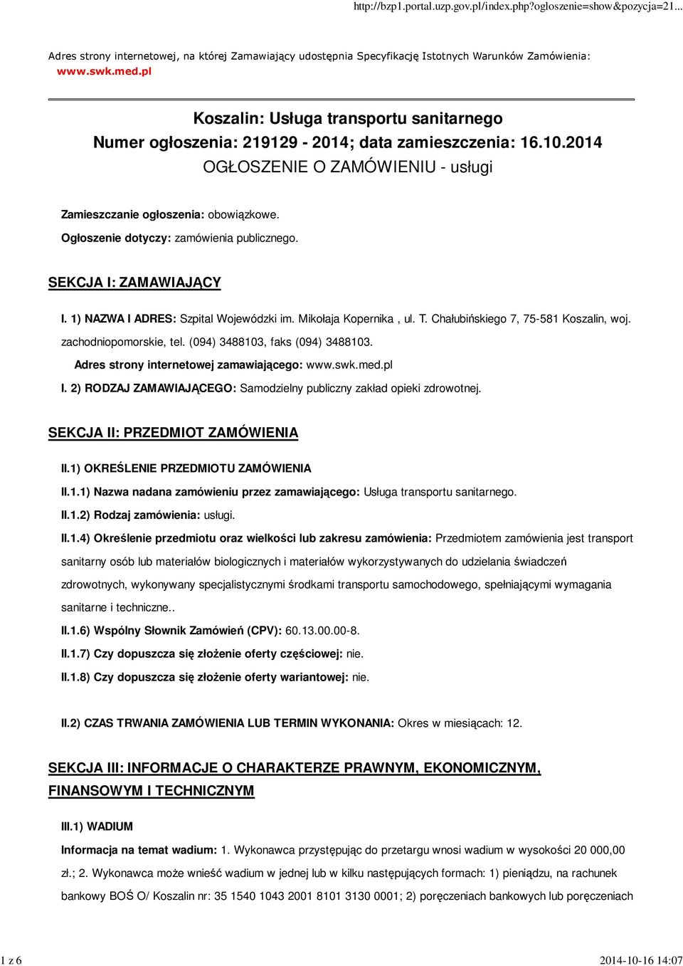 Ogłoszenie dotyczy: zamówienia publicznego. SEKCJA I: ZAMAWIAJĄCY I. 1) NAZWA I ADRES: Szpital Wojewódzki im. Mikołaja Kopernika, ul. T. Chałubińskiego 7, 75-581 Koszalin, woj.