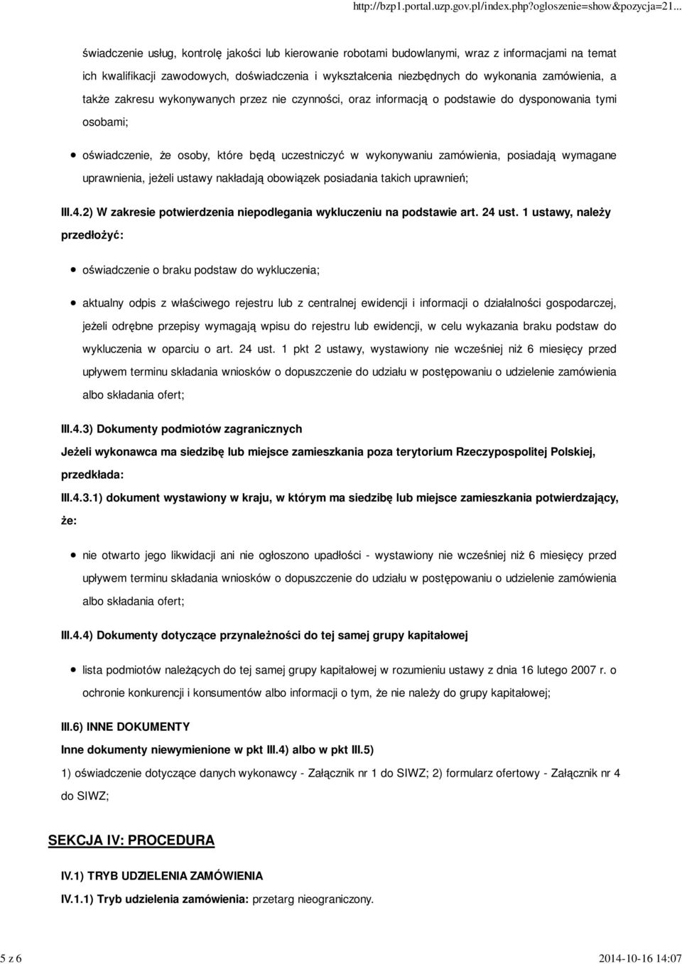 zamówienia, posiadają wymagane uprawnienia, jeŝeli ustawy nakładają obowiązek posiadania takich uprawnień; III.4.2) W zakresie potwierdzenia niepodlegania wykluczeniu na podstawie art. 24 ust.