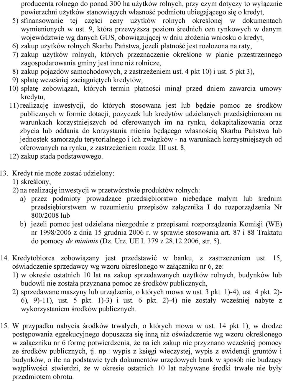 9, która przewyższa poziom średnich cen rynkowych w danym województwie wg danych GUS, obowiązującej w dniu złożenia wniosku o kredyt, 6) zakup użytków rolnych Skarbu Państwa, jeżeli płatność jest