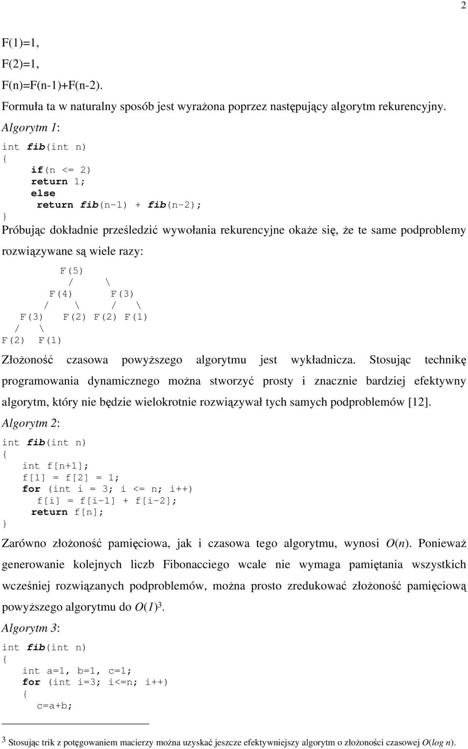 F(3) / \ / \ F(3) F(2) F(2) F(1) / \ F(2) F(1) Złożoność czasowa powyższego algorytmu jest wykładncza.