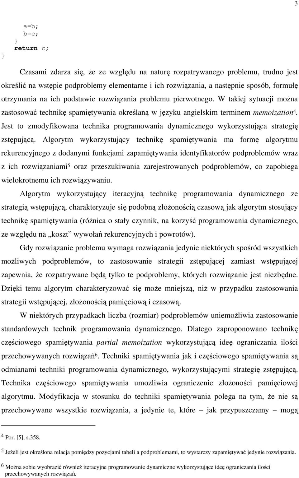 Jest to zmodyfkowana technka programowana dynamcznego wykorzystująca strategę zstępującą.