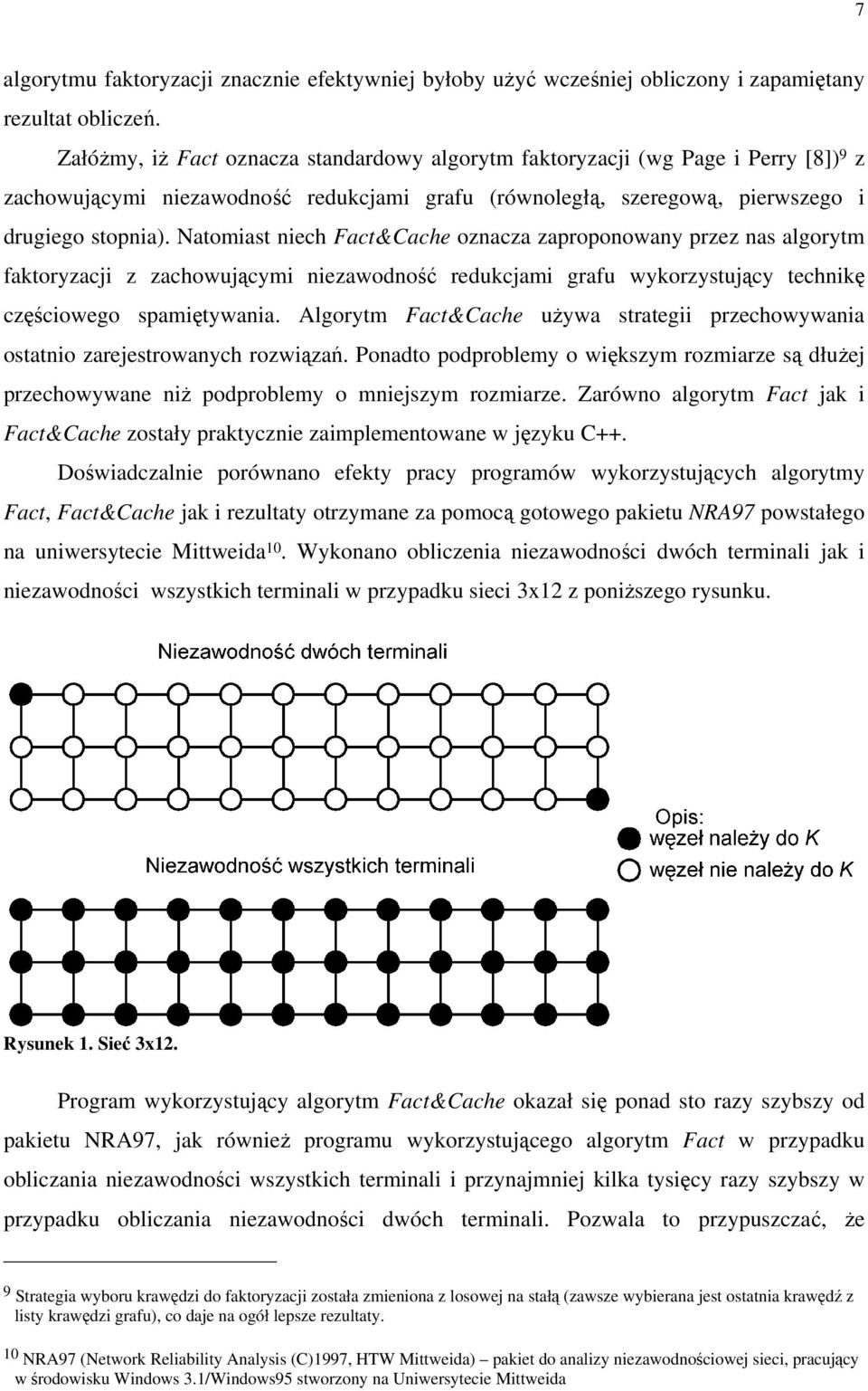 Natomast nech Fact&Cache oznacza zaproponowany przez nas algorytm faktoryzacj z zachowującym nezawodność redukcjam grafu wykorzystujący technkę częścowego spamętywana.