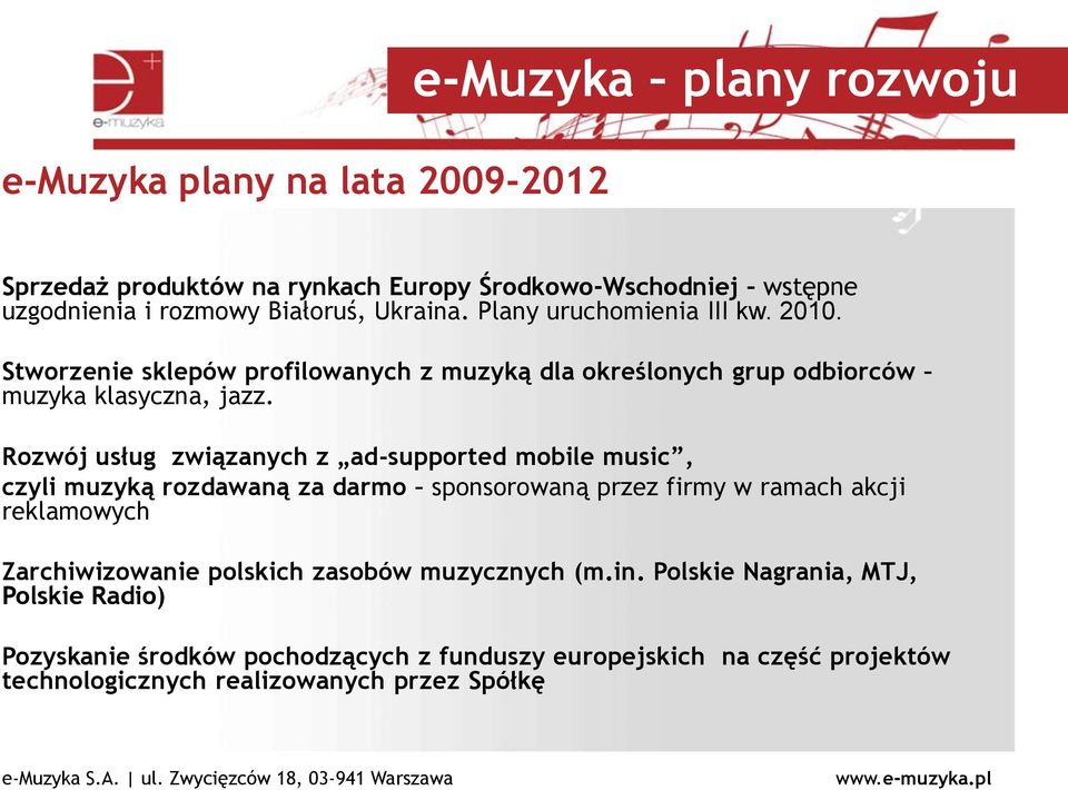 Plany uruchomienia III kw. 2010. Stworzenie sklepów profilowanych z muzyką dla określonych grup odbiorców muzyka klasyczna, jazz.