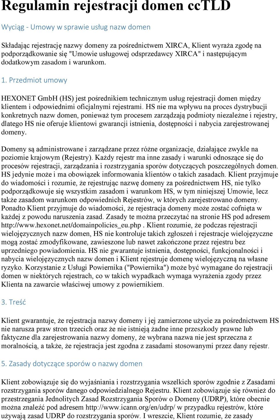 Przedmiot umowy HEXONET GmbH (HS) jest pośrednikiem technicznym usług rejestracji domen między klientem i odpowiednimi oficjalnymi rejestrami.