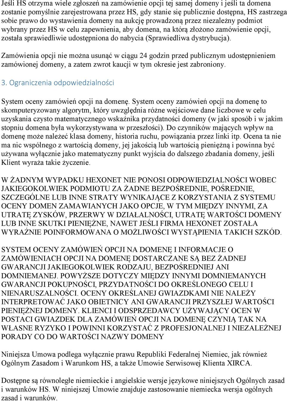 (Sprawiedliwa dystrybucja). Zamówienia opcji nie można usunąć w ciągu 24 godzin przed publicznym udostępnieniem zamówionej domeny, a zatem zwrot kaucji w tym okresie jest zabroniony. 3.