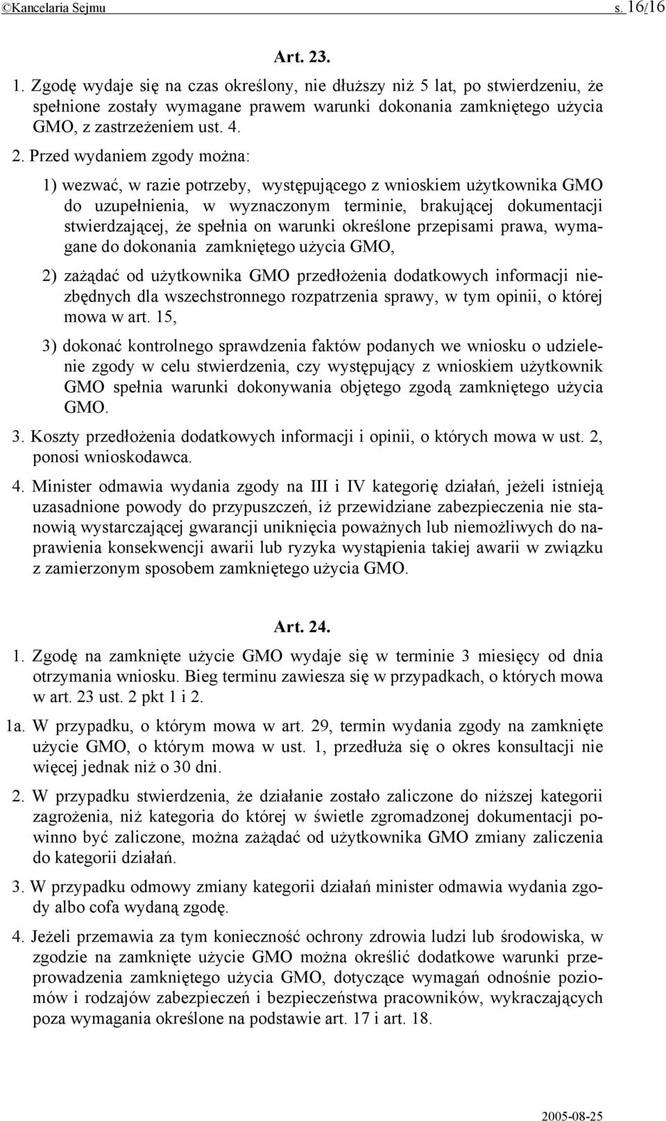 warunki określone przepisami prawa, wymagane do dokonania zamkniętego użycia GMO, 2) zażądać od użytkownika GMO przedłożenia dodatkowych informacji niezbędnych dla wszechstronnego rozpatrzenia