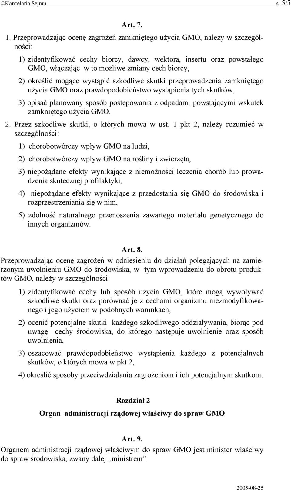 2) określić mogące wystąpić szkodliwe skutki przeprowadzenia zamkniętego użycia GMO oraz prawdopodobieństwo wystąpienia tych skutków, 3) opisać planowany sposób postępowania z odpadami powstającymi