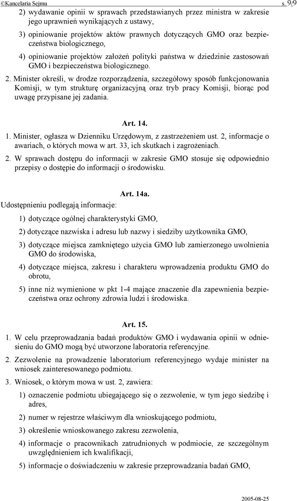 biologicznego, 4) opiniowanie projektów założeń polityki państwa w dziedzinie zastosowań GMO i bezpieczeństwa biologicznego. 2.