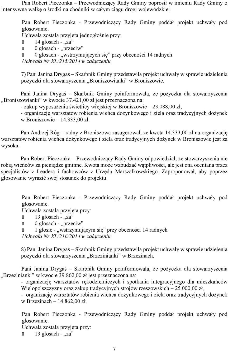 Pani Janina Drygaś Skarbnik Gminy poinformowała, że pożyczka dla stowarzyszenia Broniszowianki w kwocie 37.421,00 zł jest przeznaczona na: - zakup wyposażenia świetlicy wiejskiej w Broniszowie 23.