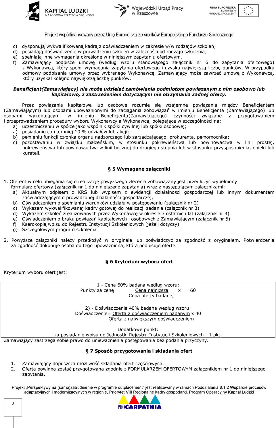 f) Zamawiający podpisze umowę (według wzoru stanowiącego załącznik nr 6 do zapytania ofertowego) z Wykonawcą, który spełni wymagania zapytania ofertowego i uzyska największą liczbę punktów.