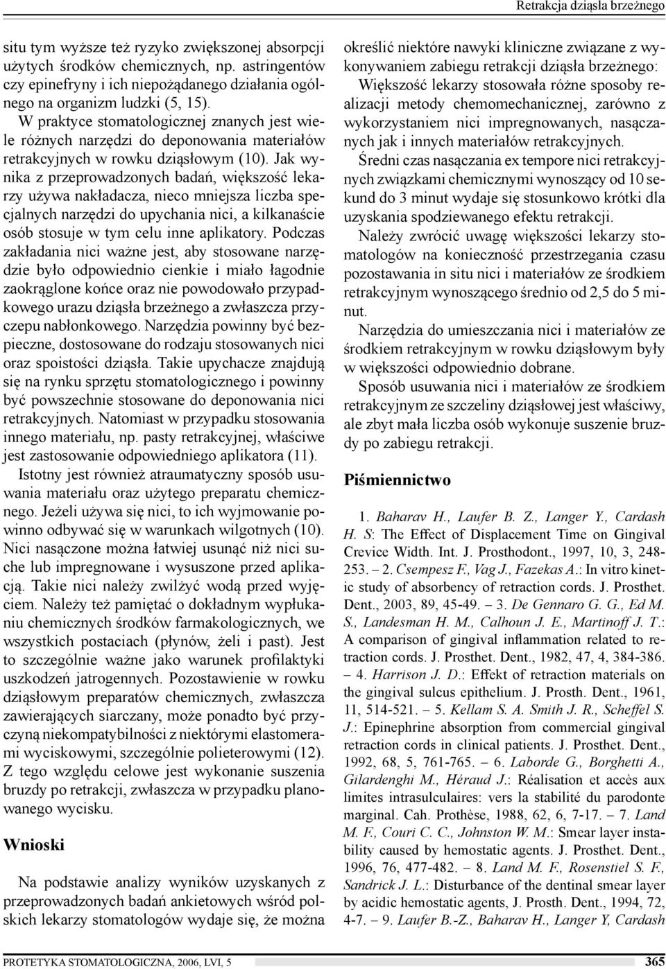 W praktyce stomatologicznej znanych jest wiele różnych narzdzi do deponowania materiałów retrakcyjnych w rowku dziąsłowym (10).