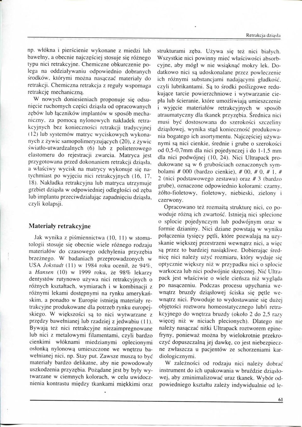 W nowych doniesieniach proponuje si? odsuni?cie ruchomych cz?sci dziusia od opracowanych z?b6w lub hicznikow implantow w sposob mechaniczny.