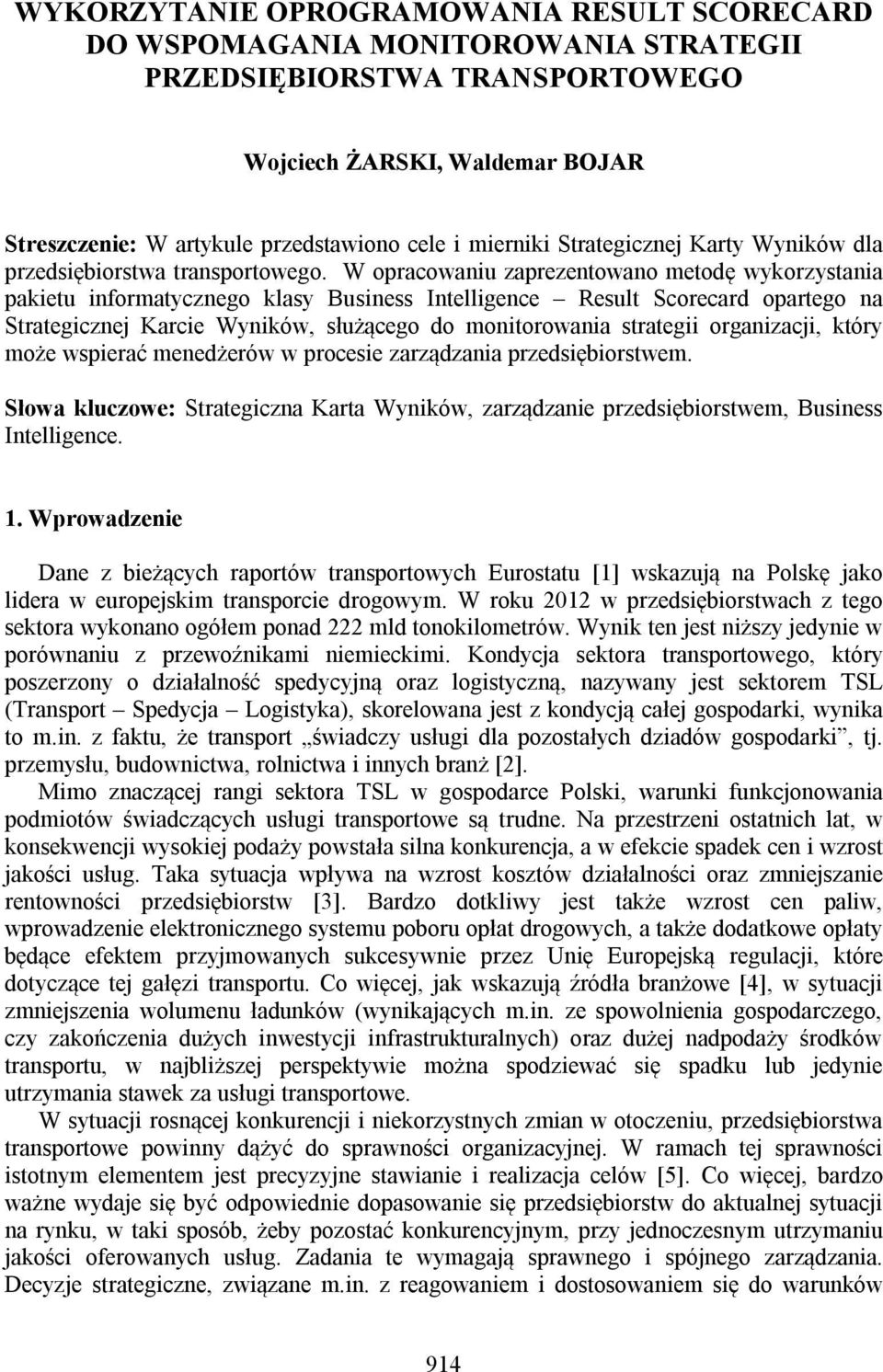 W opracowaniu zaprezentowano metodę wykorzystania pakietu informatycznego klasy Business Intelligence Result Scorecard opartego na Strategicznej Karcie Wyników, służącego do monitorowania strategii