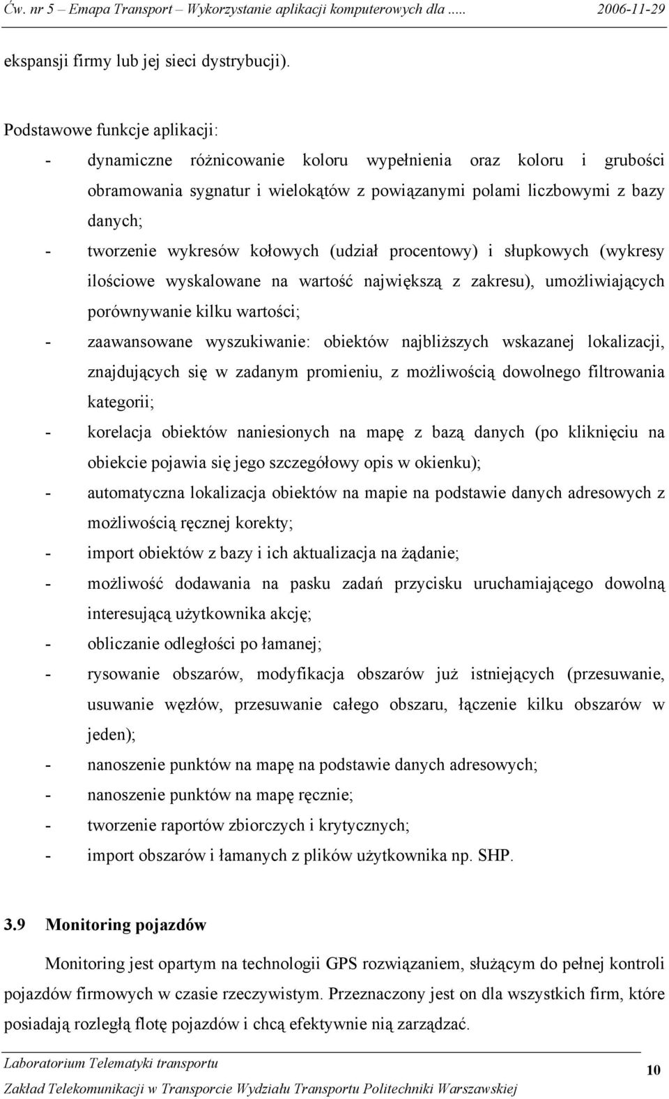 kołowych (udział procentowy) i słupkowych (wykresy ilościowe wyskalowane na wartość największą z zakresu), umożliwiających porównywanie kilku wartości; - zaawansowane wyszukiwanie: obiektów