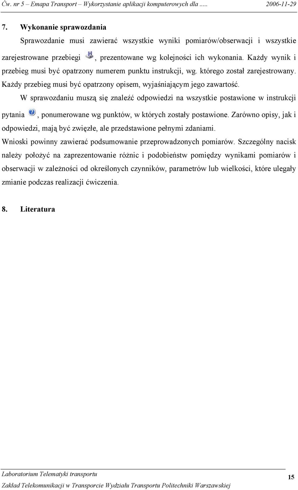 W sprawozdaniu muszą się znaleźć odpowiedzi na wszystkie postawione w instrukcji pytania, ponumerowane wg punktów, w których zostały postawione.