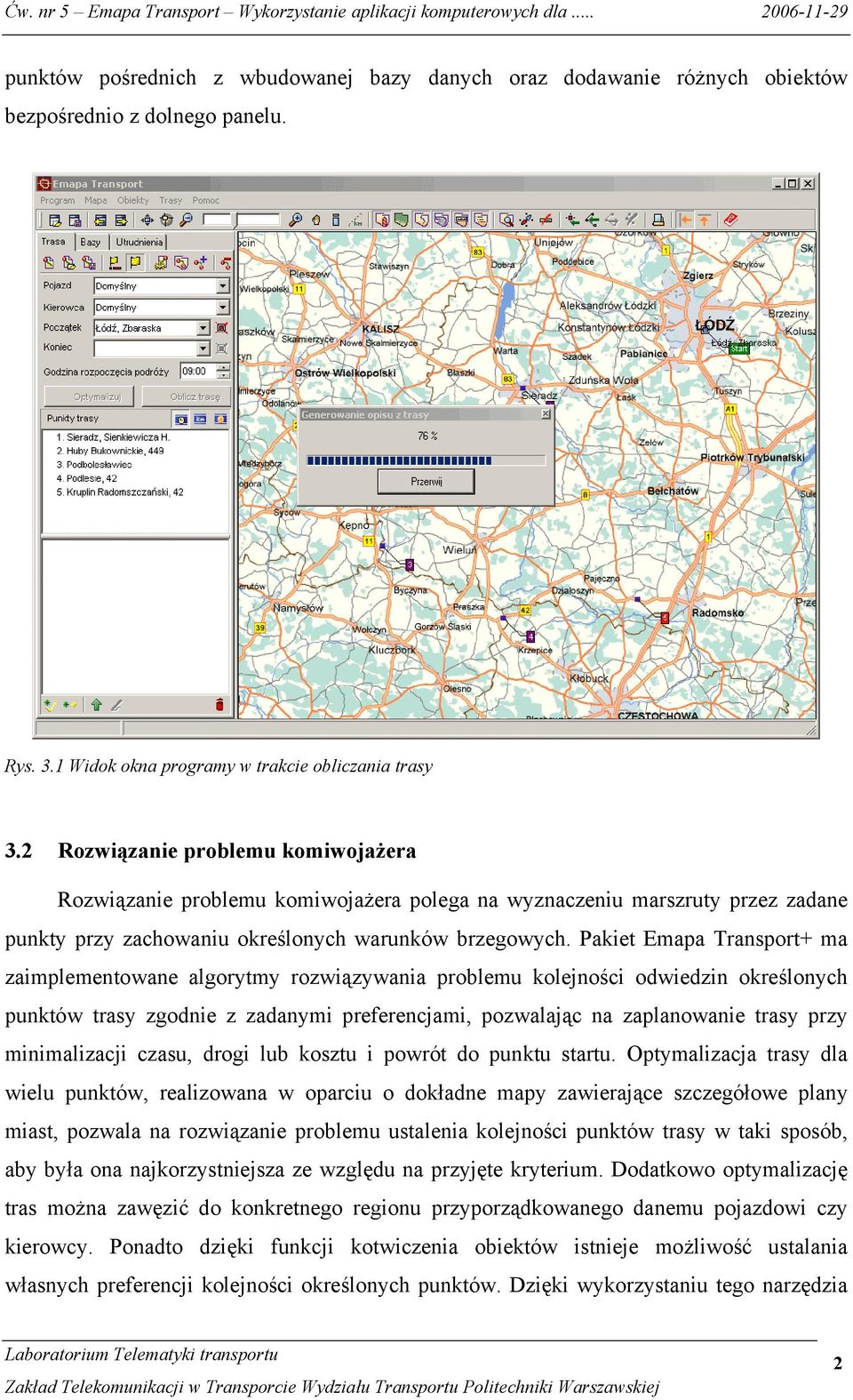 Pakiet Emapa Transport+ ma zaimplementowane algorytmy rozwiązywania problemu kolejności odwiedzin określonych punktów trasy zgodnie z zadanymi preferencjami, pozwalając na zaplanowanie trasy przy