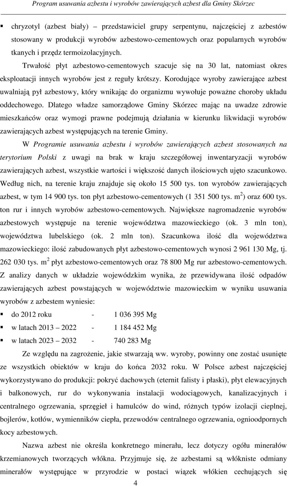 Korodujące wyroby zawierające azbest uwalniają pył azbestowy, który wnikając do organizmu wywołuje powaŝne choroby układu oddechowego.