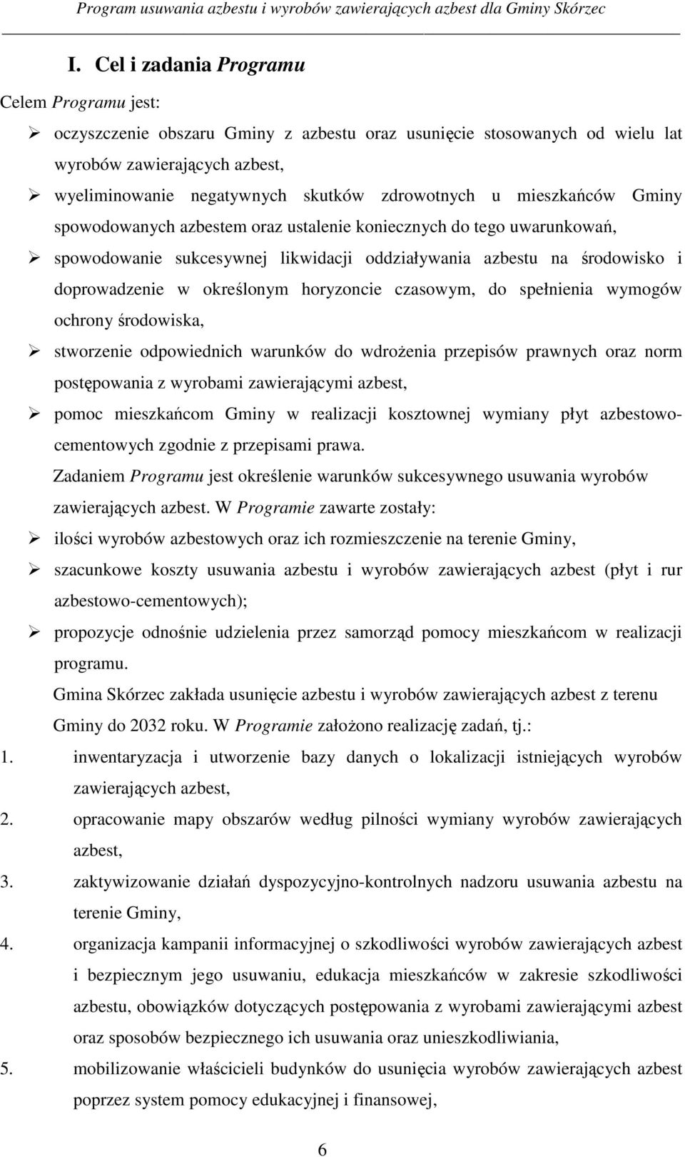 określonym horyzoncie czasowym, do spełnienia wymogów ochrony środowiska, stworzenie odpowiednich warunków do wdroŝenia przepisów prawnych oraz norm postępowania z wyrobami zawierającymi azbest,