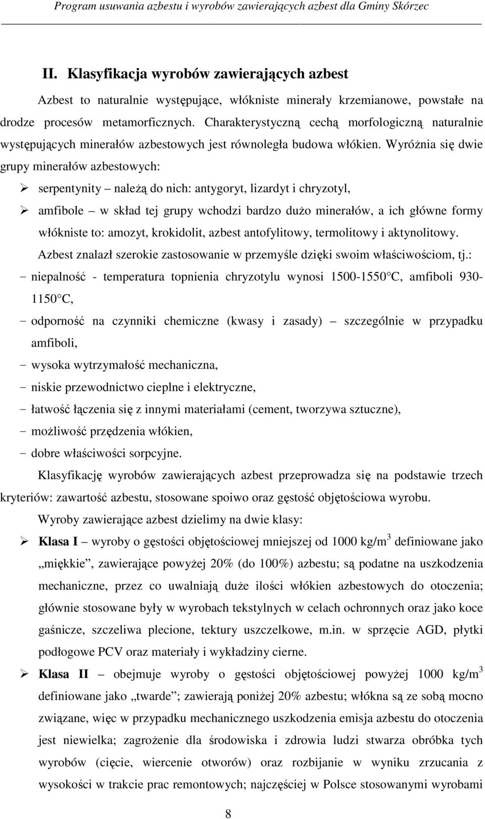 WyróŜnia się dwie grupy minerałów azbestowych: serpentynity naleŝą do nich: antygoryt, lizardyt i chryzotyl, amfibole w skład tej grupy wchodzi bardzo duŝo minerałów, a ich główne formy włókniste to: