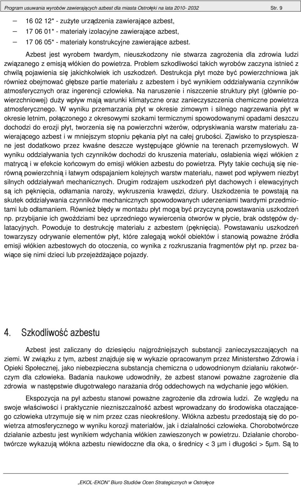 Azbest jest wyrobem twardym, nieuszkodzony nie stwarza zagrożenia dla zdrowia ludzi związanego z emisją włókien do powietrza.