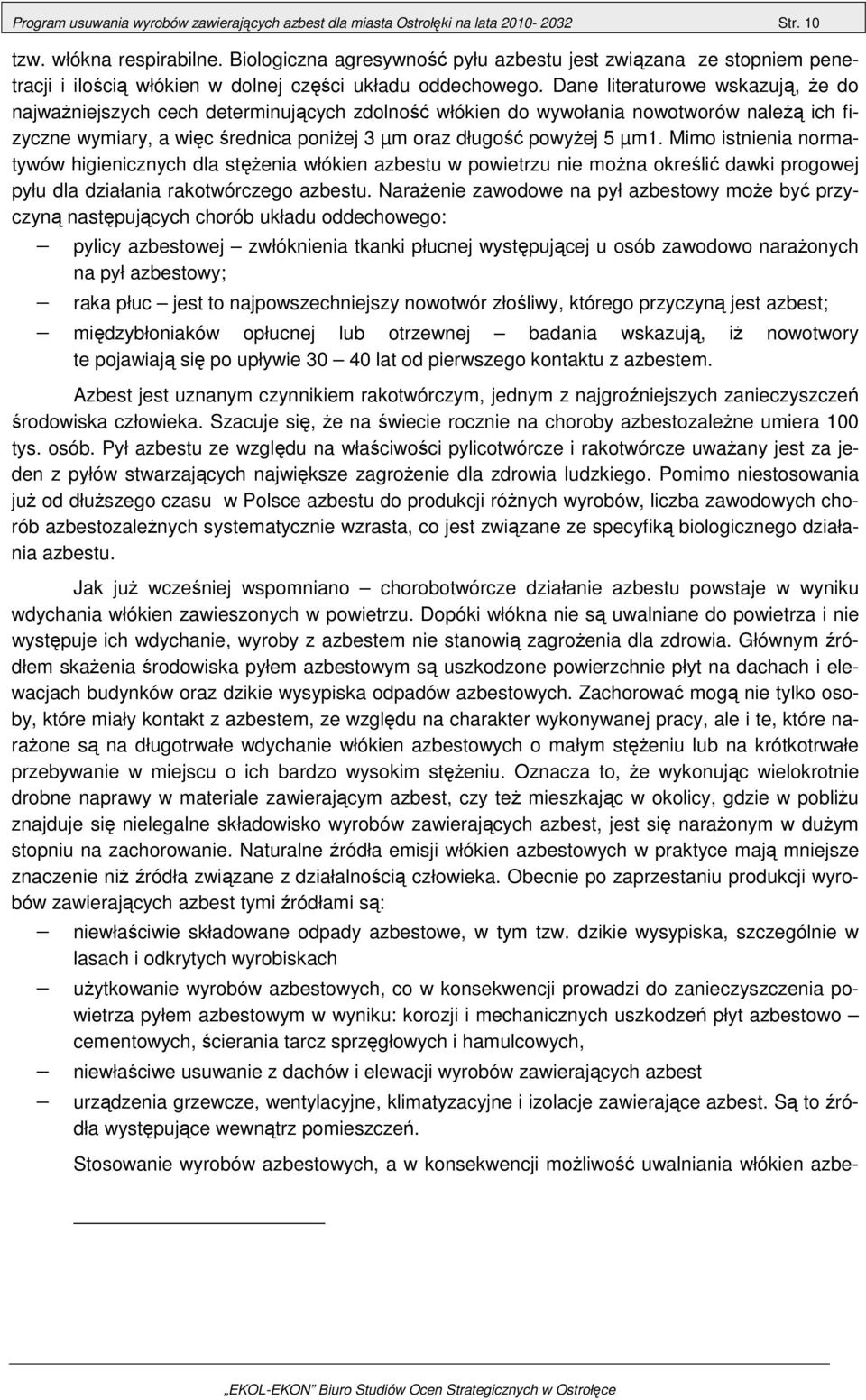 Dane literaturowe wskazują, że do najważniejszych cech determinujących zdolność włókien do wywołania nowotworów należą ich fizyczne wymiary, a więc średnica poniżej 3 µm oraz długość powyżej µm1.