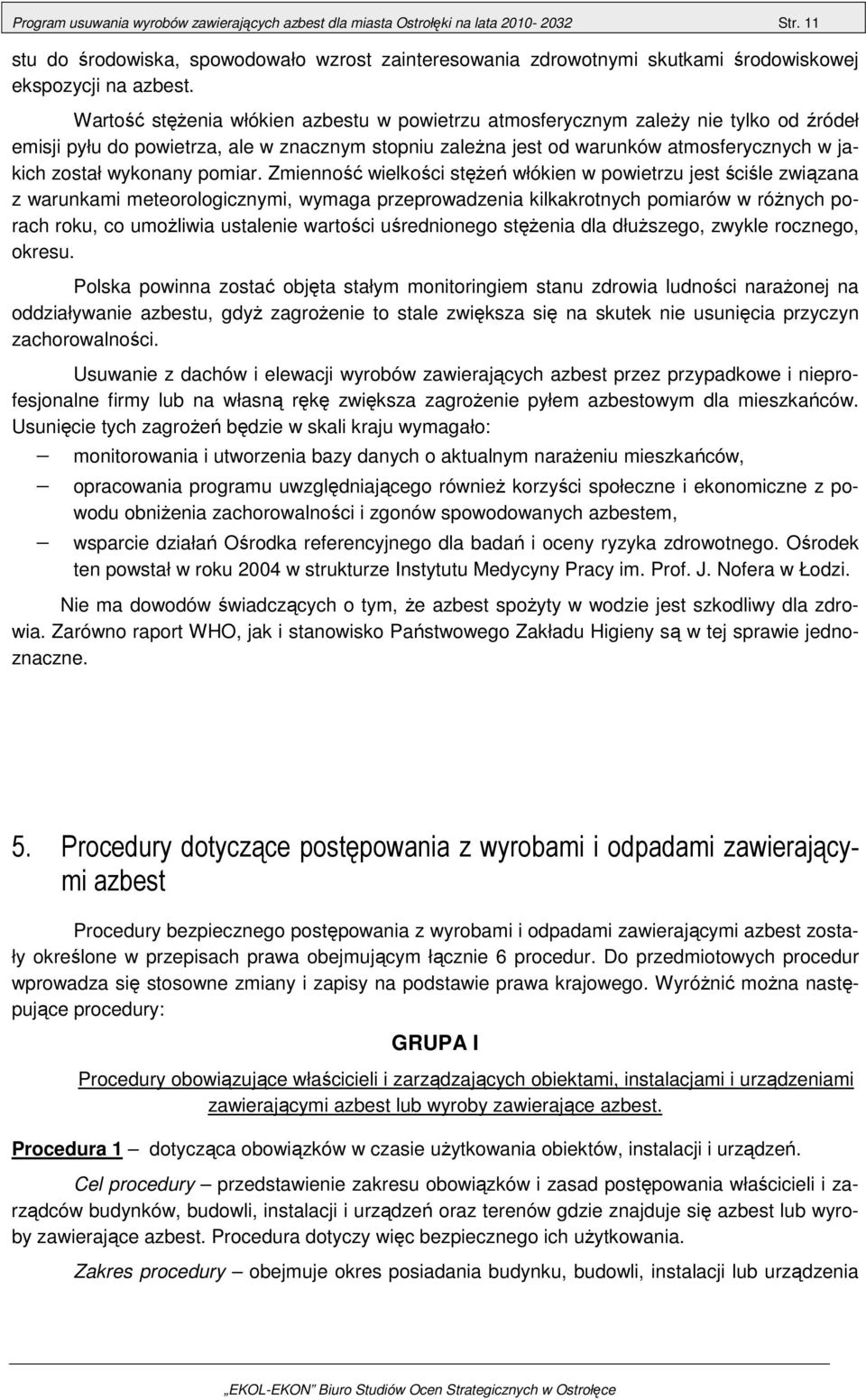 Wartość stężenia włókien azbestu w powietrzu atmosferycznym zależy nie tylko od źródeł emisji pyłu do powietrza, ale w znacznym stopniu zależna jest od warunków atmosferycznych w jakich został