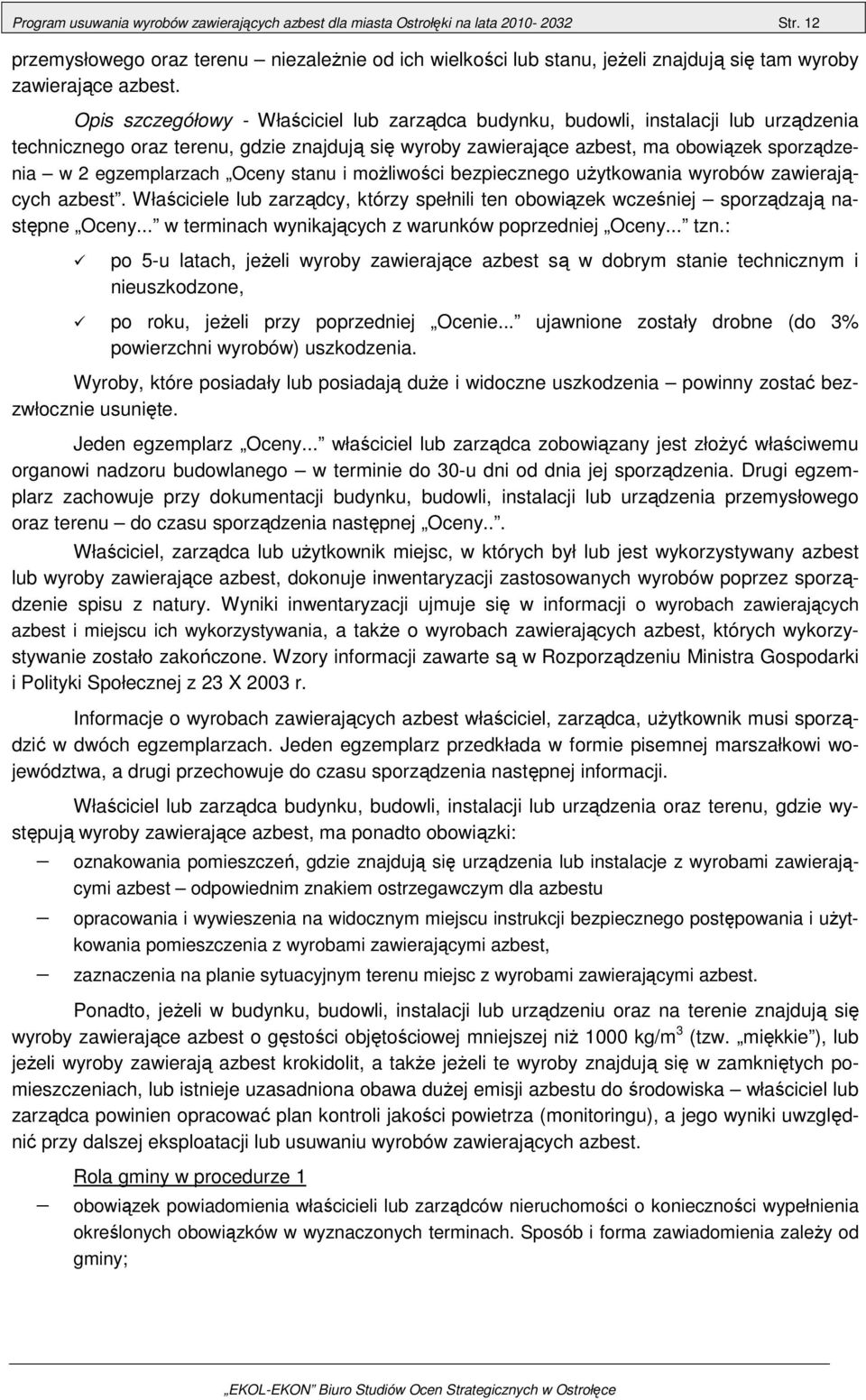 Opis szczegółowy - Właściciel lub zarządca budynku, budowli, instalacji lub urządzenia technicznego oraz terenu, gdzie znajdują się wyroby zawierające azbest, ma obowiązek sporządzenia w 2