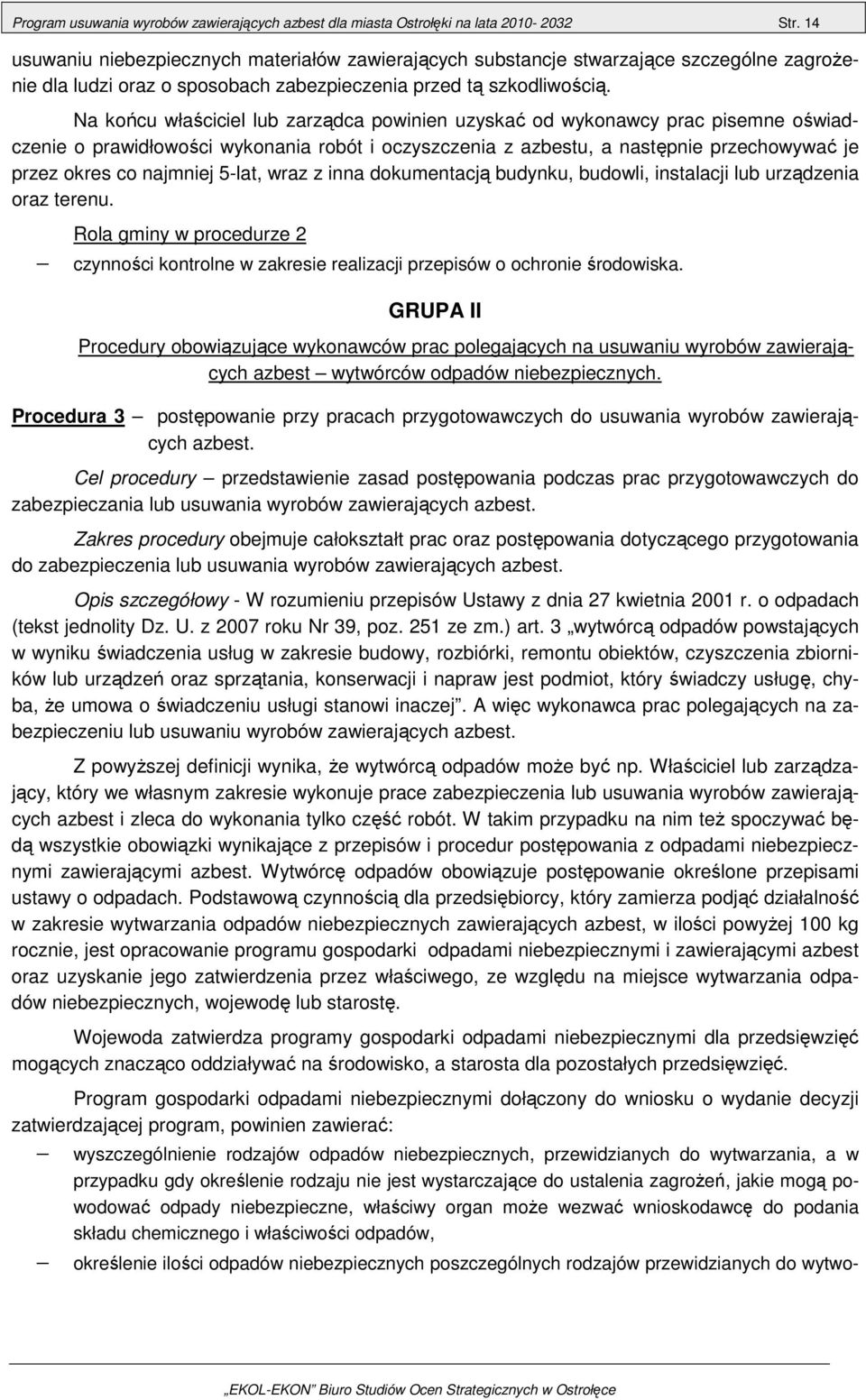 Na końcu właściciel lub zarządca powinien uzyskać od wykonawcy prac pisemne oświadczenie o prawidłowości wykonania robót i oczyszczenia z azbestu, a następnie przechowywać je przez okres co najmniej