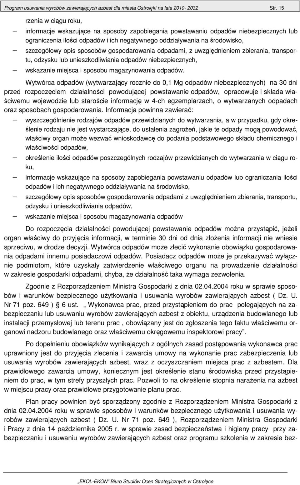 opis sposobów gospodarowania odpadami, z uwzględnieniem zbierania, transportu, odzysku lub unieszkodliwiania odpadów niebezpiecznych, wskazanie miejsca i sposobu magazynowania odpadów.