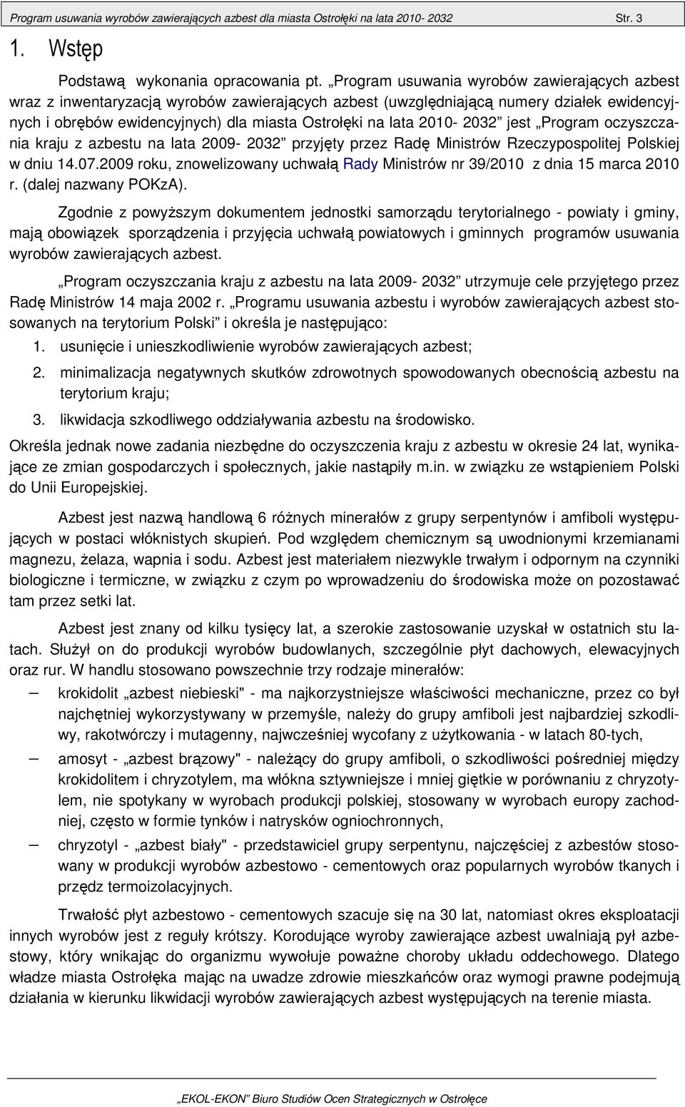 2010-2032 jest Program oczyszczania kraju z azbestu na lata 2009-2032 przyjęty przez Radę Ministrów Rzeczypospolitej Polskiej w dniu 14.07.