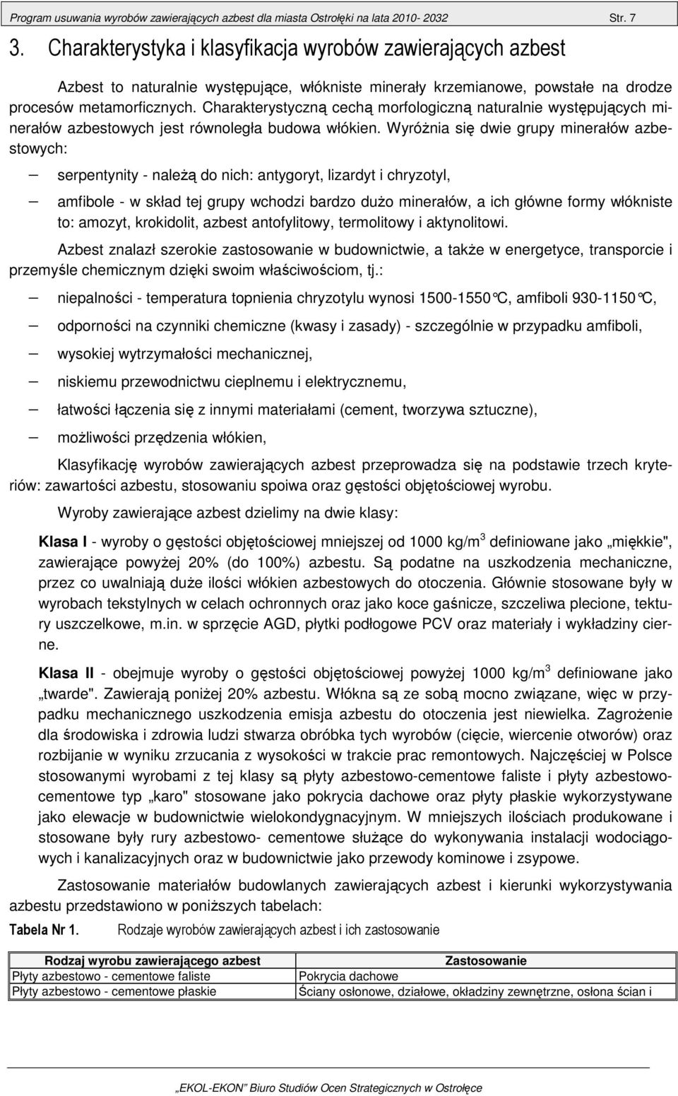 Charakterystyczną cechą morfologiczną naturalnie występujących minerałów azbestowych jest równoległa budowa włókien.