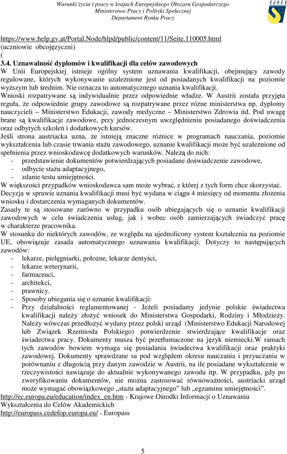 posiadanych kwalifikacji na poziomie wyŝszym lub średnim. Nie oznacza to automatycznego uznania kwalifikacji. Wnioski rozpatrywane są indywidualnie przez odpowiednie władze.