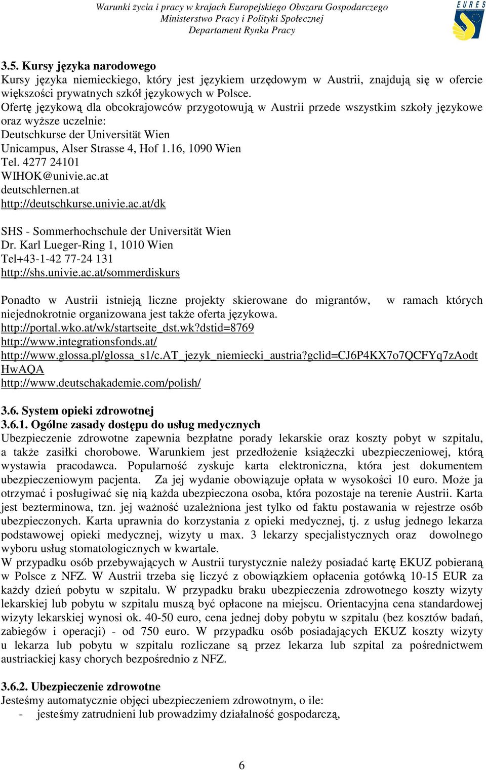 4277 24101 WIHOK@univie.ac.at deutschlernen.at http://deutschkurse.univie.ac.at/dk SHS - Sommerhochschule der Universität Wien Dr. Karl Lueger-Ring 1, 1010 Wien Tel+43-1-42 77-24 131 http://shs.