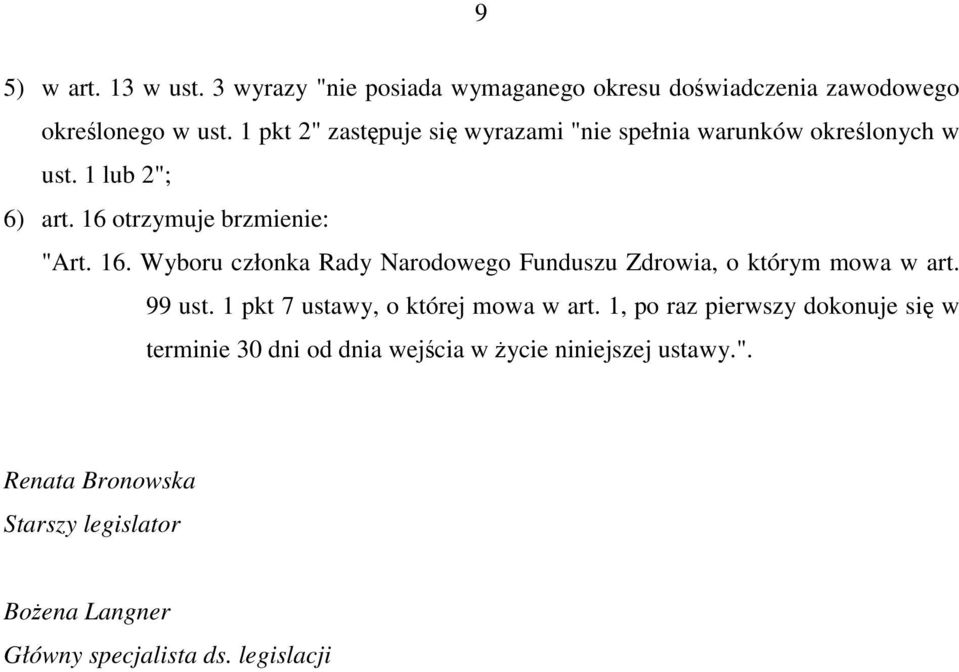 otrzymuje brzmienie: "Art. 16. Wyboru członka Rady Narodowego Funduszu Zdrowia, o którym mowa w art. 99 ust.