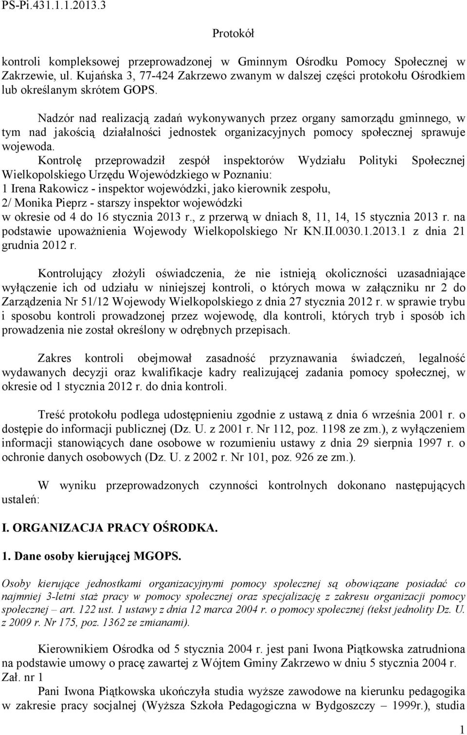 Nadzór nad realizacją zadań wykonywanych przez organy samorządu gminnego, w tym nad jakością działalności jednostek organizacyjnych pomocy społecznej sprawuje wojewoda.