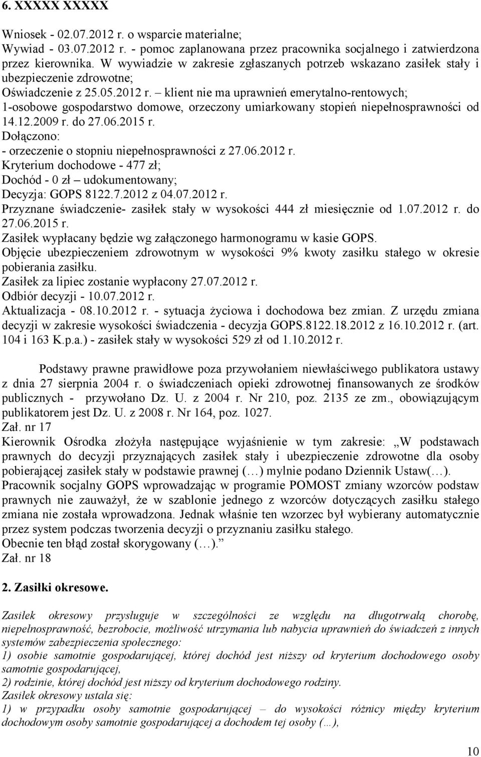 klient nie ma uprawnień emerytalno-rentowych; 1-osobowe gospodarstwo domowe, orzeczony umiarkowany stopień niepełnosprawności od 14.12.2009 r. do 27.06.2015 r.