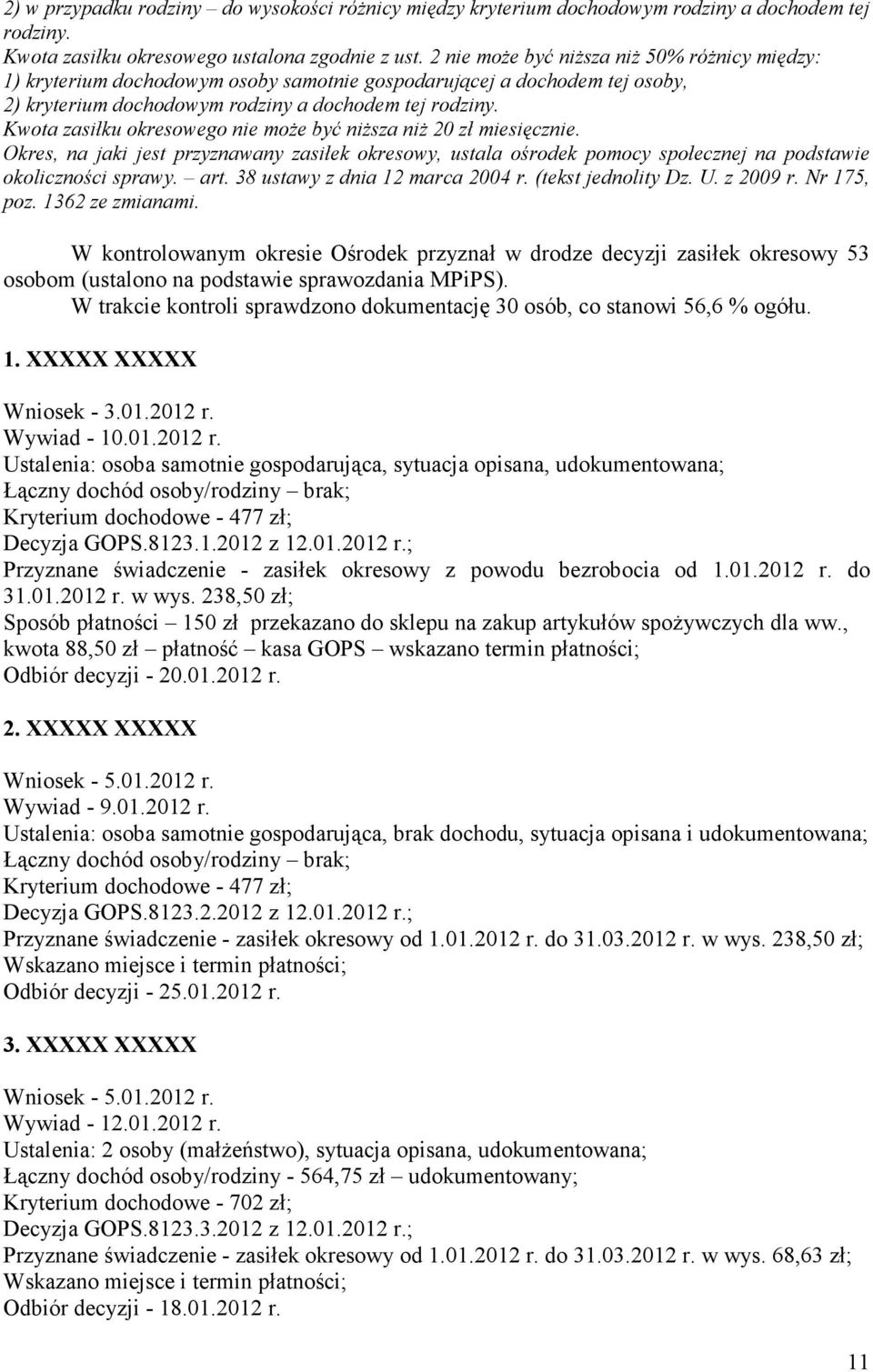 Kwota zasiłku okresowego nie może być niższa niż 20 zł miesięcznie. Okres, na jaki jest przyznawany zasiłek okresowy, ustala ośrodek pomocy społecznej na podstawie okoliczności sprawy. art.